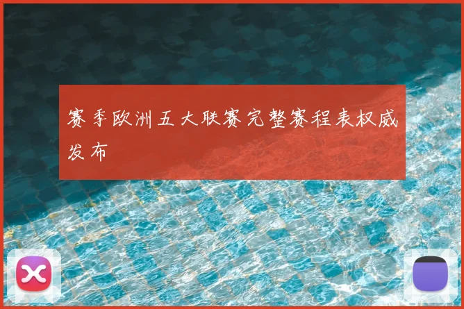 赛季欧洲五大联赛完整赛程表权威发布